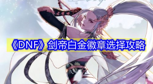 《DNF》100级剑帝毕业白金徽章完美镶嵌攻略