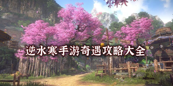 逆水寒手游三大奇遇沧州雪鹰,穷山海,扇外佳人图文具体坐标攻略大全汇总