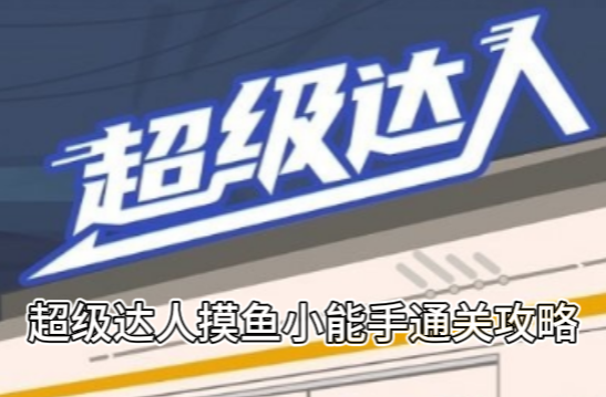 超级达人手游摸鱼小能手详细图文介绍通关攻略