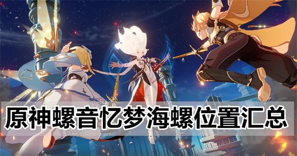 原神螺音忆梦海螺位置介绍详细攻略一览(多图)