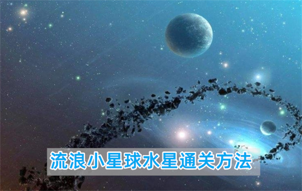 流浪小星球水星怎么通关,流浪小星球水星通关详细图文步骤攻略一览