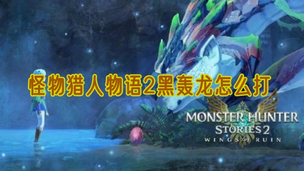 怪猎物语2黑轰龙打法是什么1