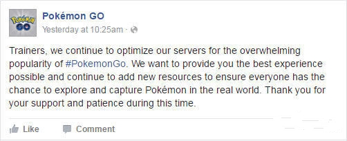 训练师，我们继续为《PokemonGo》势不可挡的人气优化服务器。我们希望给你最好的体验，继续加入新的资源以确保每个人都有机会在真实世界探索和捕捉小精灵。谢谢你在这段时间的支持和耐心。