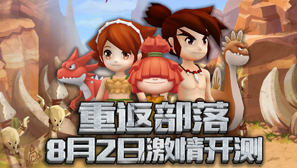 《重返部落》8月2日首测火热开启 国人自己的经典石器